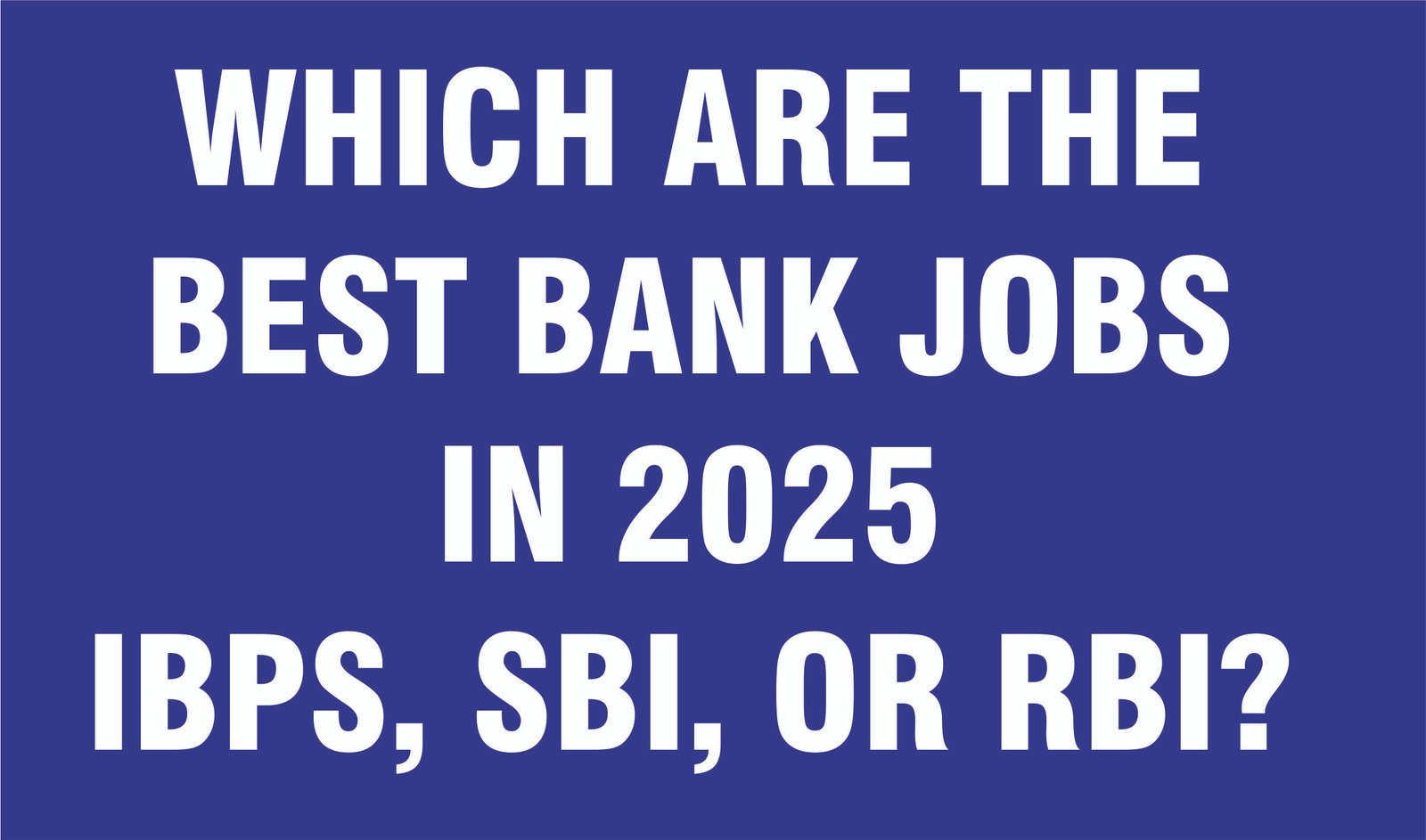 Which Are the Best Bank Jobs in 2025 – IBPS, SBI, or RBI