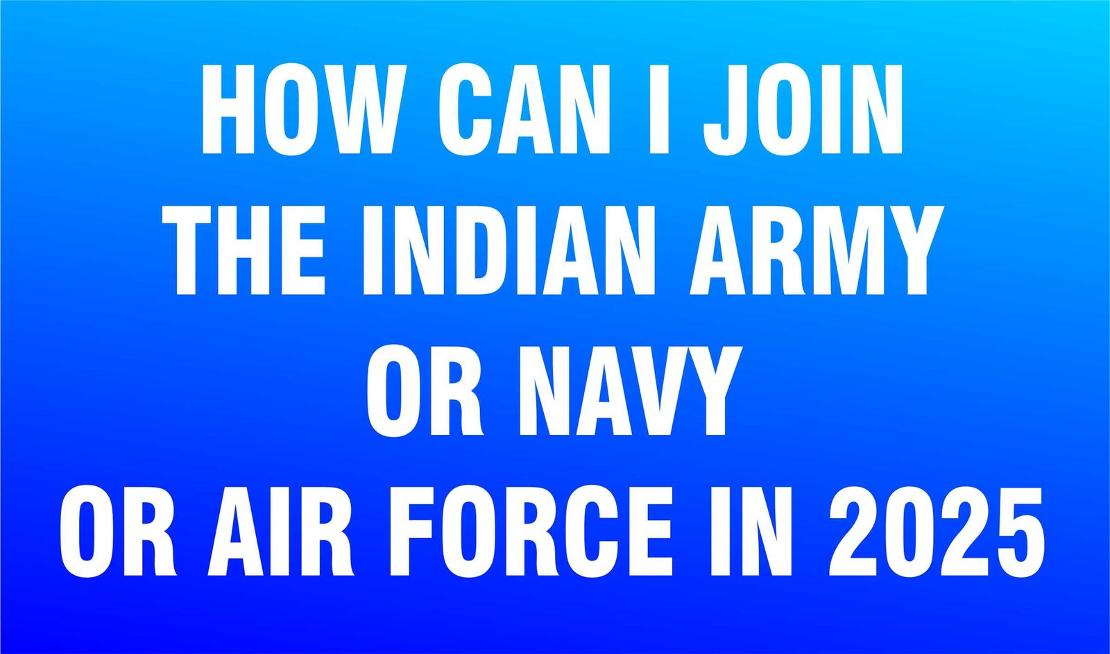 How Can I Join the Indian Army or Navy or Air Force in 2025