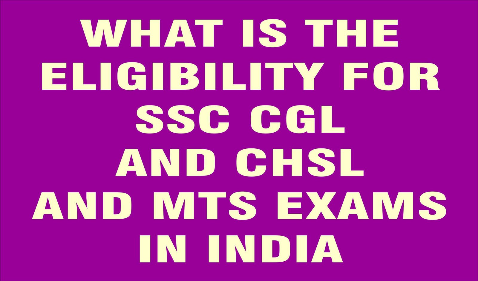 What Is the Eligibility for SSC CGL and CHSL and MTS Exams in India